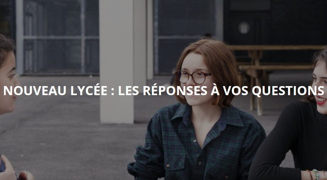 NOUVEAU LYCÉE : LES RÉPONSES À VOS QUESTIONS